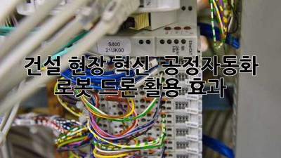 건설 현장 혁신! 🏗️ 공정자동화 & 로봇 드론 활용 효과 🚀